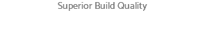 Superior Build Quality